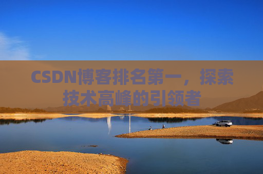 CSDN博客排名第一，探索技术高峰的引领者